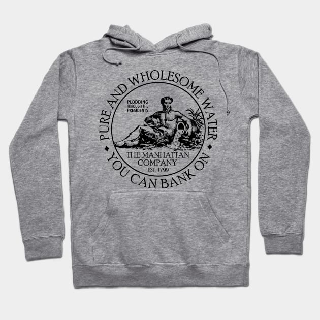 The Manhattan Company - Pure and Wholesome Water You Can Bank On Hoodie by Plodding Through The Presidents